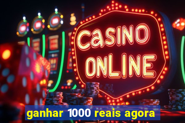 ganhar 1000 reais agora